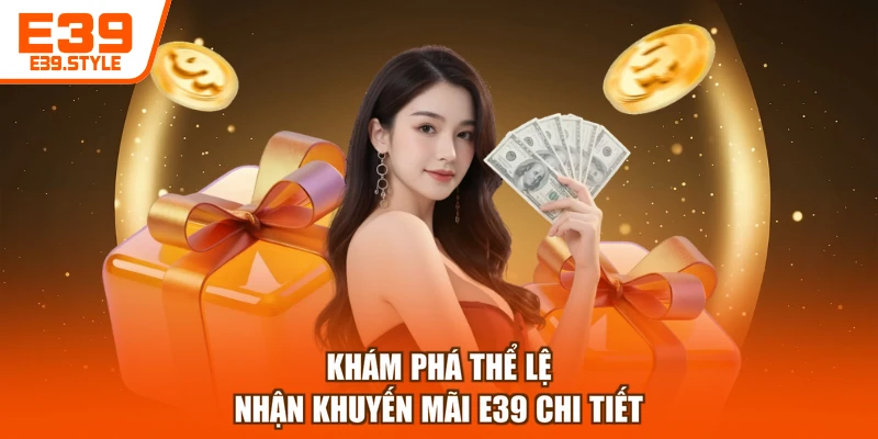 Khám phá thể lệ nhận khuyến mãi E39 chi tiết
